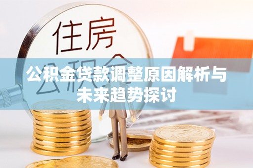 通州公积金贷款调整原因解析与未来趋势探讨