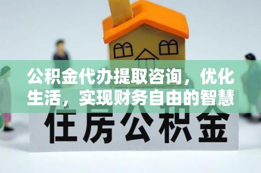 通州公积金代办提取咨询，优化生活，实现财务自由的智慧选择