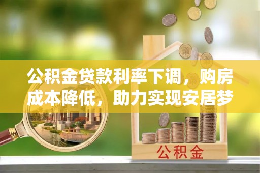 通州公积金贷款利率下调，购房成本降低，助力实现安居梦
