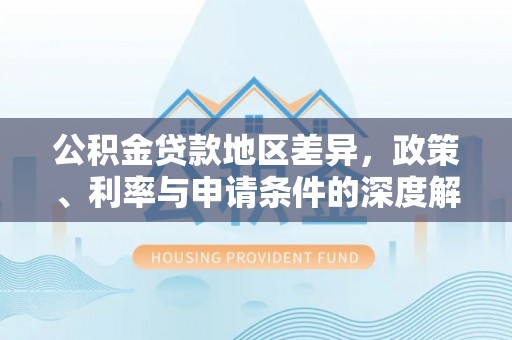 通州公积金贷款地区差异，政策、利率与申请条件的深度解析