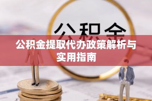 通州公积金提取代办政策解析与实用指南