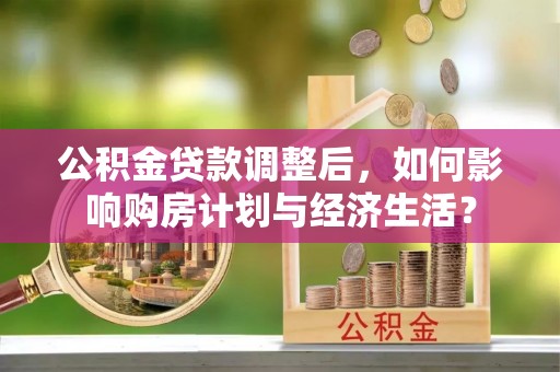 通州公积金贷款调整后，如何影响购房计划与经济生活？