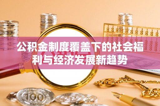 通州公积金制度覆盖下的社会福利与经济发展新趋势