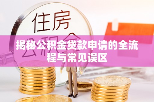 通州揭秘公积金贷款申请的全流程与常见误区
