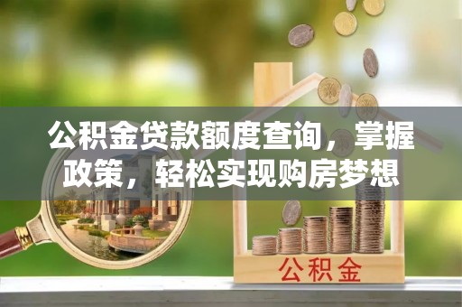 通州公积金贷款额度查询，掌握政策，轻松实现购房梦想