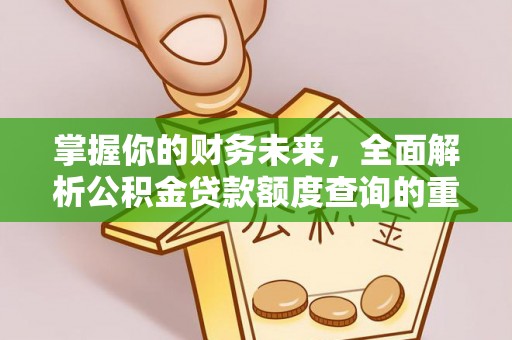 通州掌握你的财务未来，全面解析公积金贷款额度查询的重要性