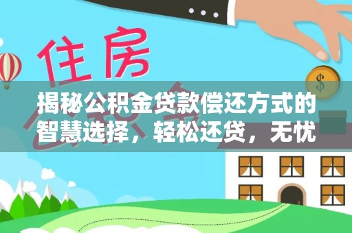 通州揭秘公积金贷款偿还方式的智慧选择，轻松还贷，无忧未来