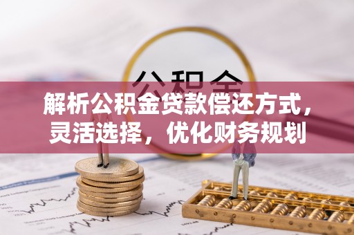 通州解析公积金贷款偿还方式，灵活选择，优化财务规划