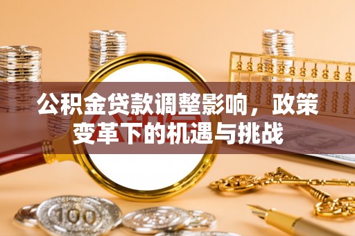 通州公积金贷款调整影响，政策变革下的机遇与挑战