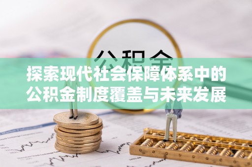 通州探索现代社会保障体系中的公积金制度覆盖与未来发展