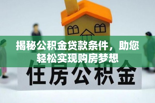 通州揭秘公积金贷款条件，助您轻松实现购房梦想