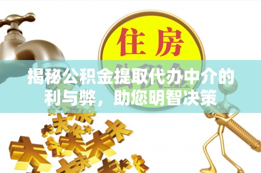 通州揭秘公积金提取代办中介的利与弊，助您明智决策