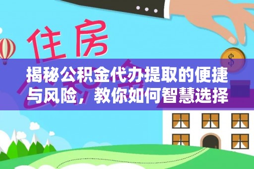通州揭秘公积金代办提取的便捷与风险，教你如何智慧选择
