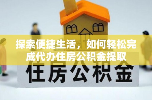 通州探索便捷生活，如何轻松完成代办住房公积金提取