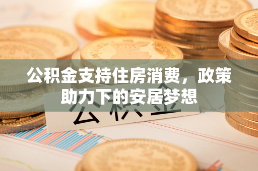 通州公积金支持住房消费，政策助力下的安居梦想