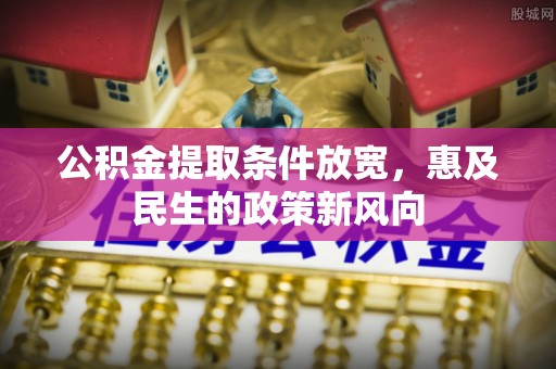 通州公积金提取条件放宽，惠及民生的政策新风向
