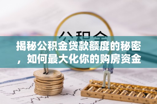 通州揭秘公积金贷款额度的秘密，如何最大化你的购房资金