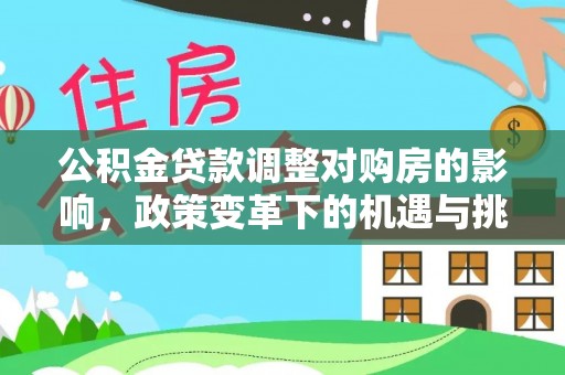 通州公积金贷款调整对购房的影响，政策变革下的机遇与挑战