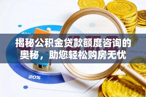 通州揭秘公积金贷款额度咨询的奥秘，助您轻松购房无忧