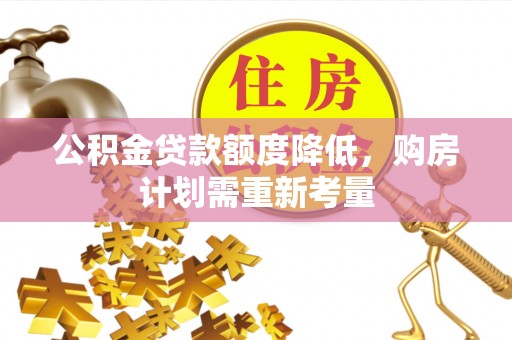 通州公积金贷款额度降低，购房计划需重新考量