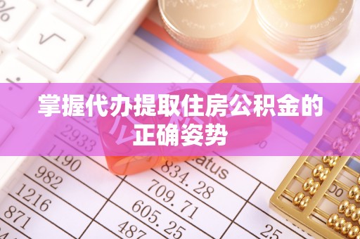 通州掌握代办提取住房公积金的正确姿势