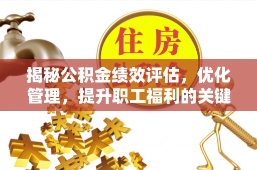 通州揭秘公积金绩效评估，优化管理，提升职工福利的关键一步