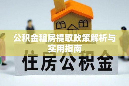 通州公积金租房提取政策解析与实用指南