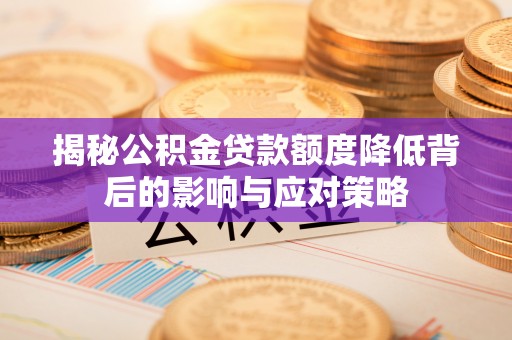 通州揭秘公积金贷款额度降低背后的影响与应对策略