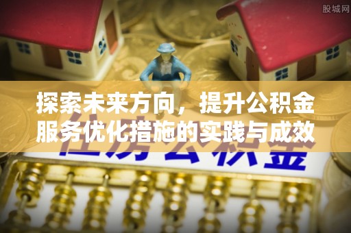 通州探索未来方向，提升公积金服务优化措施的实践与成效