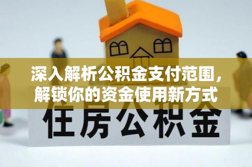 通州深入解析公积金支付范围，解锁你的资金使用新方式