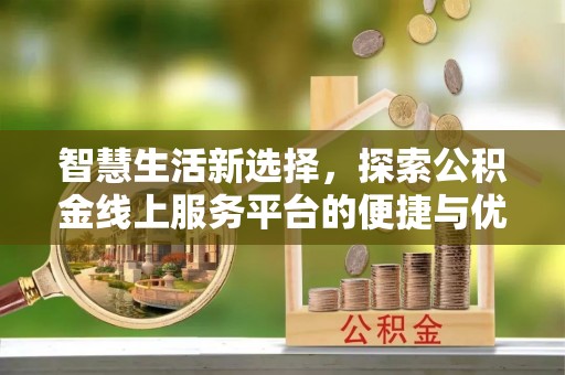通州智慧生活新选择，探索公积金线上服务平台的便捷与优势
