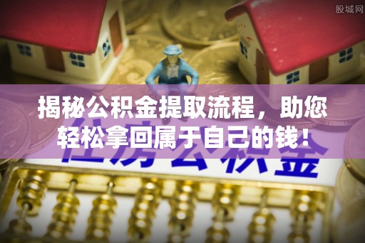 通州揭秘公积金提取流程，助您轻松拿回属于自己的钱！