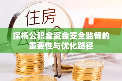 通州探析公积金资金安全监管的重要性与优化路径