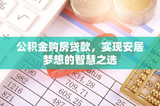 通州公积金购房贷款，实现安居梦想的智慧之选