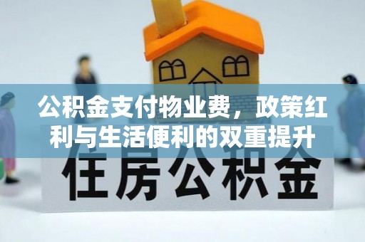 通州公积金支付物业费，政策红利与生活便利的双重提升