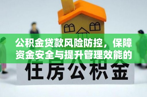 通州公积金贷款风险防控，保障资金安全与提升管理效能的多维度探索