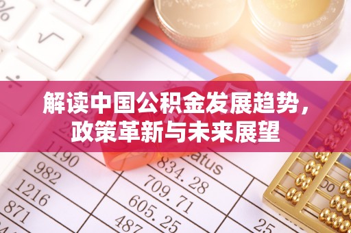 通州解读中国公积金发展趋势，政策革新与未来展望