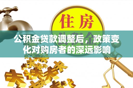 通州公积金贷款调整后，政策变化对购房者的深远影响