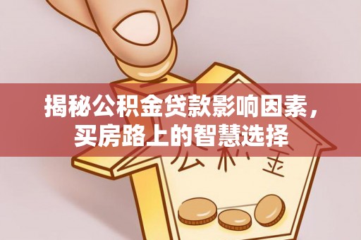 通州揭秘公积金贷款影响因素，买房路上的智慧选择