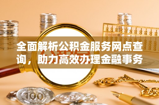 通州全面解析公积金服务网点查询，助力高效办理金融事务