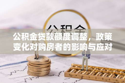 通州公积金贷款额度调整，政策变化对购房者的影响与应对策略