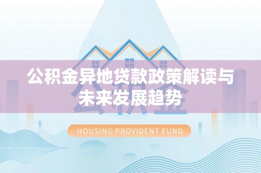 通州公积金异地贷款政策解读与未来发展趋势
