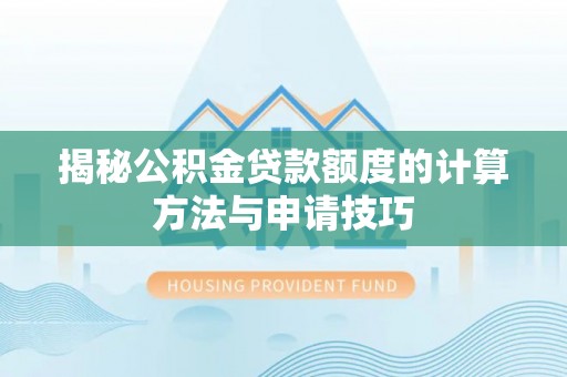 通州揭秘公积金贷款额度的计算方法与申请技巧