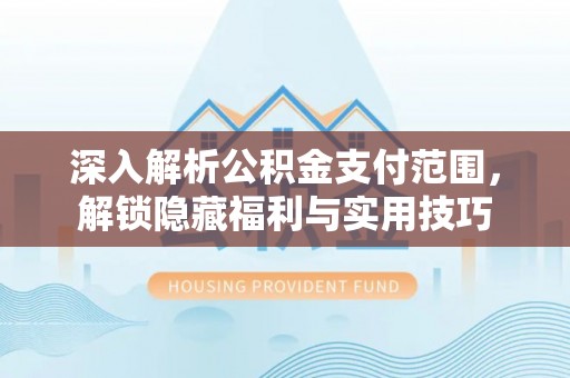 通州深入解析公积金支付范围，解锁隐藏福利与实用技巧
