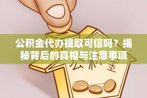通州公积金代办提取可信吗？揭秘背后的真相与注意事项