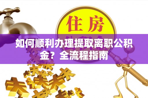 通州如何顺利办理提取离职公积金？全流程指南