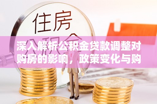 通州深入解析公积金贷款调整对购房的影响，政策变化与购房者选择