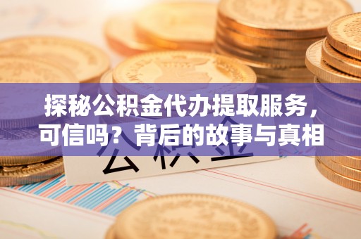 通州探秘公积金代办提取服务，可信吗？背后的故事与真相