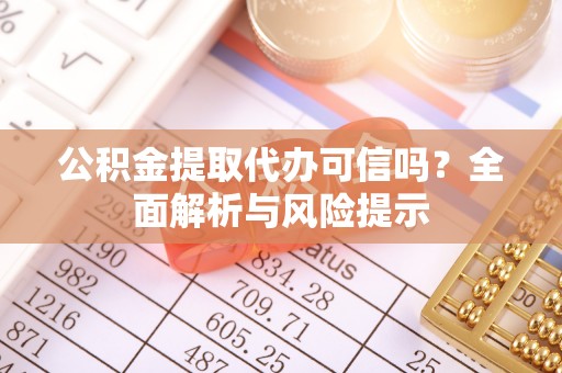 通州公积金提取代办可信吗？全面解析与风险提示