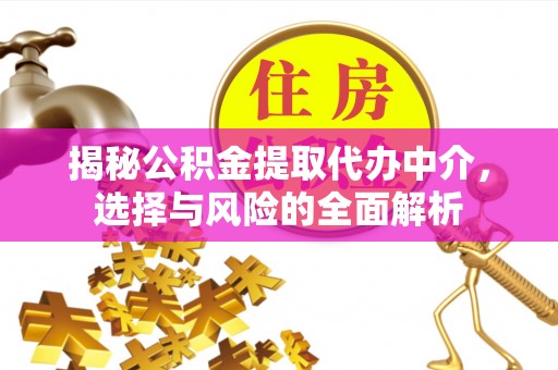 通州揭秘公积金提取代办中介，选择与风险的全面解析